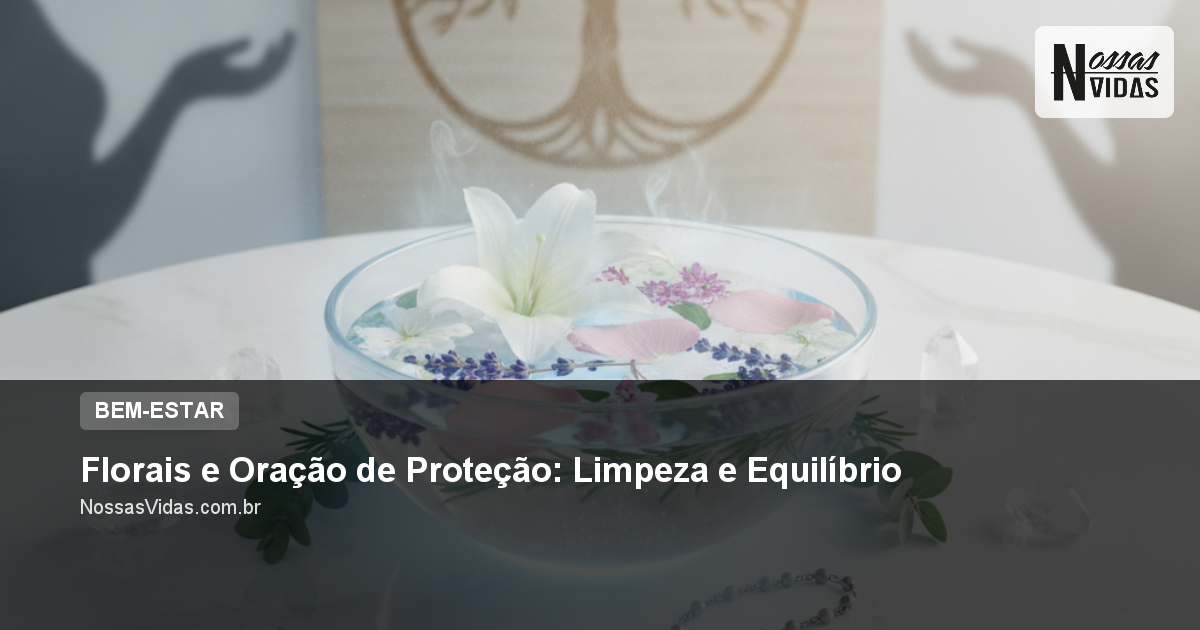 Florais e Oração de Proteção: Limpeza e Equilíbrio