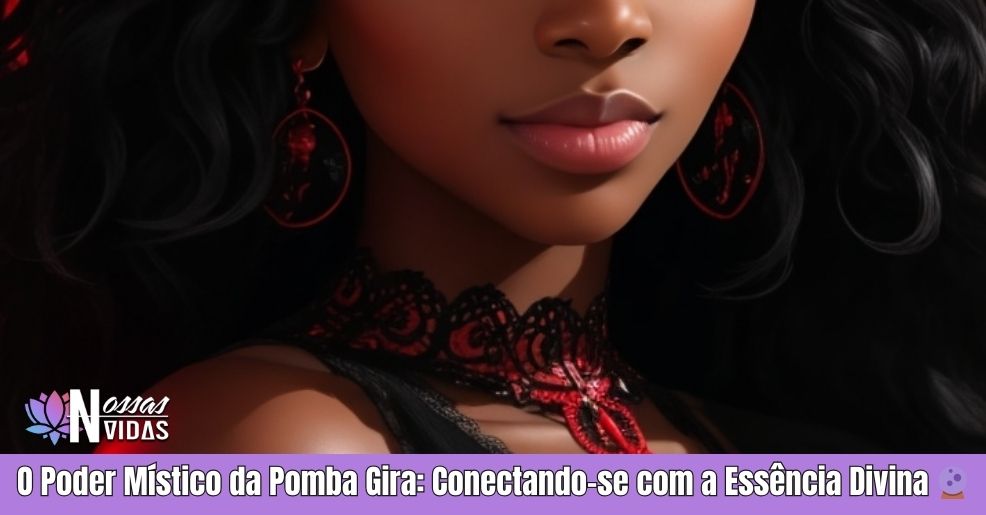 🌹 Desvendando os Mistérios da Pomba Gira na Umbanda: Conheça sua Influência e Importância Espiritual! 🕊️