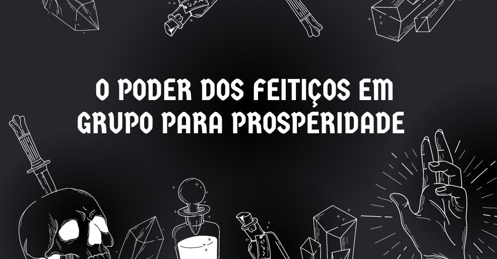 o poder dos feitiços em grupo para prosperidade e como eles podem mudar sua vida financeira